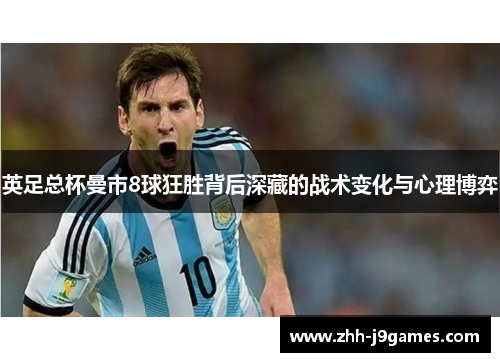 英足总杯曼市8球狂胜背后深藏的战术变化与心理博弈 英足总杯曼市8球狂胜背后深藏的战术变化与心理博弈