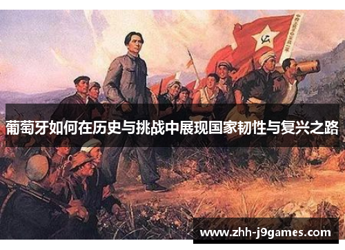 葡萄牙如何在历史与挑战中展现国家韧性与复兴之路 葡萄牙如何在历史与挑战中展现国家韧性与复兴之路