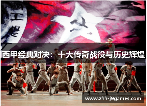 西甲经典对决:十大传奇战役与历史辉煌 西甲经典对决:十大传奇战役与历史辉煌