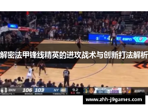 解密法甲锋线精英的进攻战术与创新打法解析 解密法甲锋线精英的进攻战术与创新打法解析