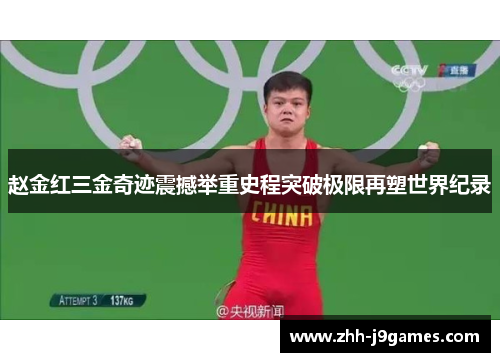赵金红三金奇迹震撼举重史程突破极限再塑世界纪录 赵金红三金奇迹震撼举重史程突破极限再塑世界纪录
