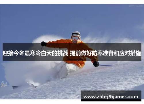 迎接今冬最寒冷白天的挑战 提前做好防寒准备和应对措施 迎接今冬最寒冷白天的挑战 提前做好防寒准备和应对措施