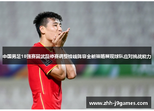 中国男足18强赛因武磊停赛调整锋线阵容全新策略展现球队应对挑战能力