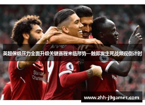 英超保级压力全面升级关键赛程来临形势一触即发生死战频现倒计时 英超保级压力全面升级关键赛程来临形势一触即发生死战频现倒计时